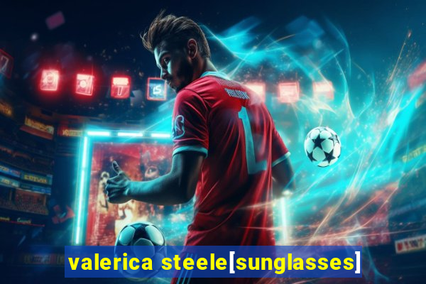 valerica steele[sunglasses]